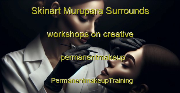 Skinart Murupara Surrounds workshops on creative permanentmakeup | PermanentmakeupTraining | PermanentmakeupClasses | SkinartTraining-New Zealand