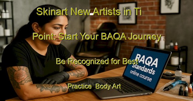 Skinart New Artists in Ti Point: Start Your BAQA Journey - Be Recognized for Best Practice | Body Art Qualification Authority | BAQA-New Zealand