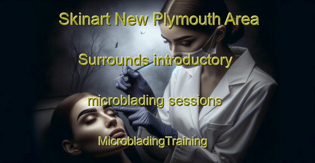 Skinart New Plymouth Area Surrounds introductory microblading sessions | MicrobladingTraining | MicrobladingClasses | SkinartTraining-New Zealand