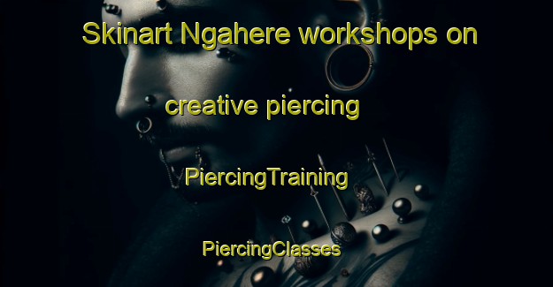 Skinart Ngahere workshops on creative piercing | PiercingTraining | PiercingClasses | SkinartTraining-New Zealand