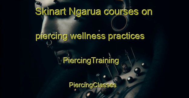 Skinart Ngarua courses on piercing wellness practices | PiercingTraining | PiercingClasses | SkinartTraining-New Zealand