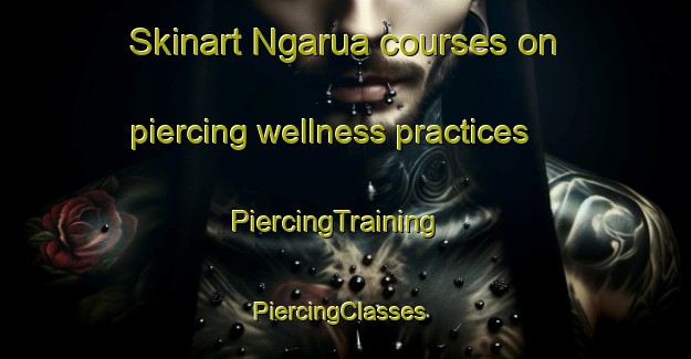 Skinart Ngarua courses on piercing wellness practices | PiercingTraining | PiercingClasses | SkinartTraining-New Zealand