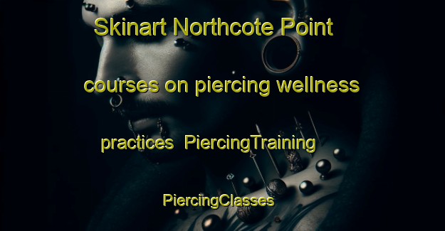 Skinart Northcote Point courses on piercing wellness practices | PiercingTraining | PiercingClasses | SkinartTraining-New Zealand