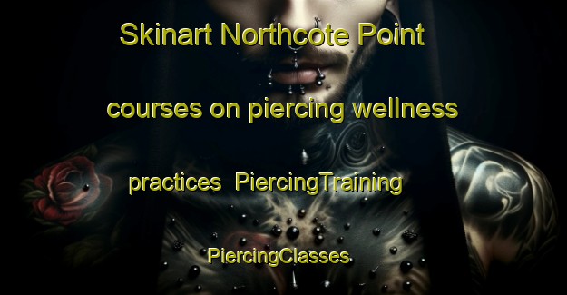 Skinart Northcote Point courses on piercing wellness practices | PiercingTraining | PiercingClasses | SkinartTraining-New Zealand