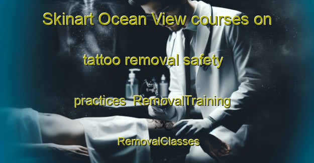 Skinart Ocean View courses on tattoo removal safety practices | RemovalTraining | RemovalClasses | SkinartTraining-New Zealand