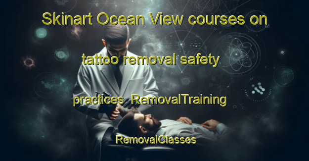 Skinart Ocean View courses on tattoo removal safety practices | RemovalTraining | RemovalClasses | SkinartTraining-New Zealand