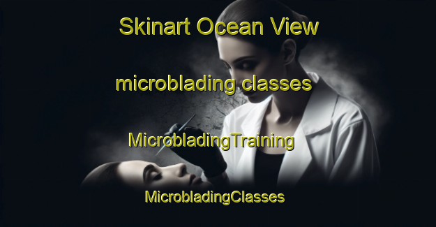 Skinart Ocean View microblading classes | MicrobladingTraining | MicrobladingClasses | SkinartTraining-New Zealand