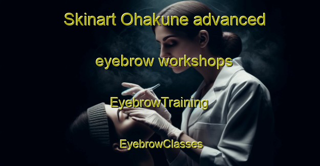 Skinart Ohakune advanced eyebrow workshops | EyebrowTraining | EyebrowClasses | SkinartTraining-New Zealand