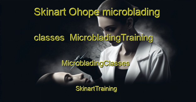 Skinart Ohope microblading classes | MicrobladingTraining | MicrobladingClasses | SkinartTraining-New Zealand