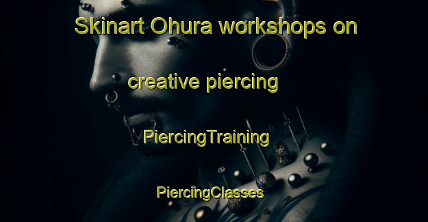 Skinart Ohura workshops on creative piercing | PiercingTraining | PiercingClasses | SkinartTraining-New Zealand