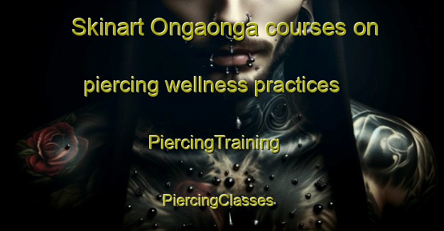 Skinart Ongaonga courses on piercing wellness practices | PiercingTraining | PiercingClasses | SkinartTraining-New Zealand