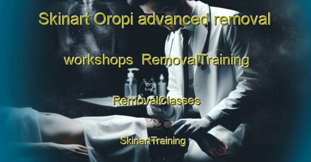 Skinart Oropi advanced removal workshops | RemovalTraining | RemovalClasses | SkinartTraining-New Zealand