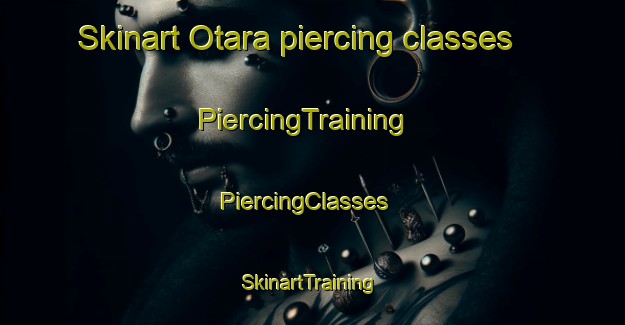 Skinart Otara piercing classes | PiercingTraining | PiercingClasses | SkinartTraining-New Zealand