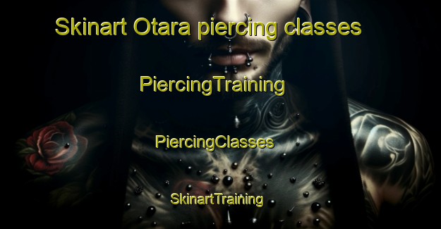 Skinart Otara piercing classes | PiercingTraining | PiercingClasses | SkinartTraining-New Zealand