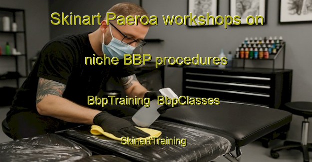 Skinart Paeroa workshops on niche BBP procedures | BbpTraining | BbpClasses | SkinartTraining-New Zealand