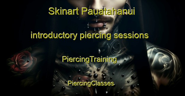 Skinart Pauatahanui introductory piercing sessions | PiercingTraining | PiercingClasses | SkinartTraining-New Zealand