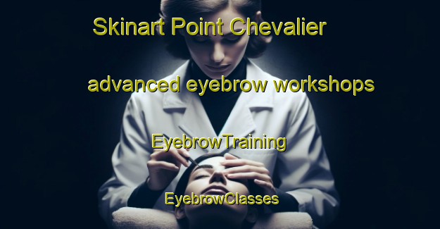 Skinart Point Chevalier advanced eyebrow workshops | EyebrowTraining | EyebrowClasses | SkinartTraining-New Zealand