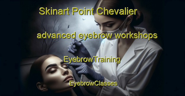 Skinart Point Chevalier advanced eyebrow workshops | EyebrowTraining | EyebrowClasses | SkinartTraining-New Zealand