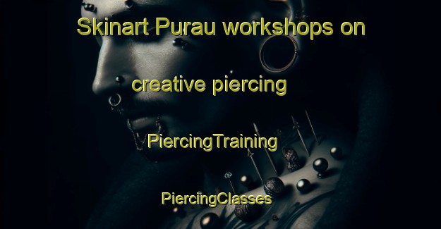 Skinart Purau workshops on creative piercing | PiercingTraining | PiercingClasses | SkinartTraining-New Zealand