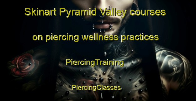 Skinart Pyramid Valley courses on piercing wellness practices | PiercingTraining | PiercingClasses | SkinartTraining-New Zealand