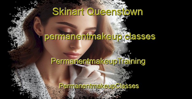 Skinart Queenstown permanentmakeup classes | PermanentmakeupTraining | PermanentmakeupClasses | SkinartTraining-New Zealand