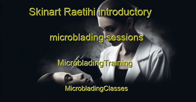 Skinart Raetihi introductory microblading sessions | MicrobladingTraining | MicrobladingClasses | SkinartTraining-New Zealand