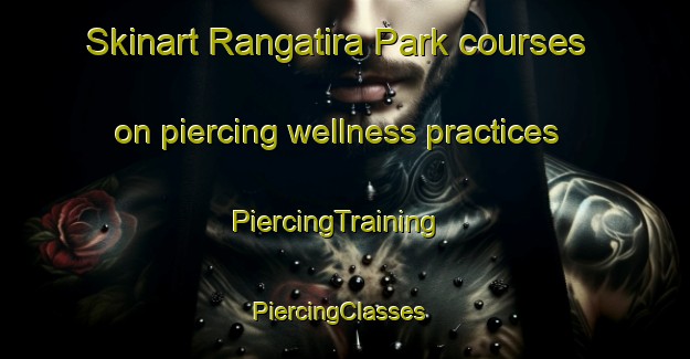Skinart Rangatira Park courses on piercing wellness practices | PiercingTraining | PiercingClasses | SkinartTraining-New Zealand