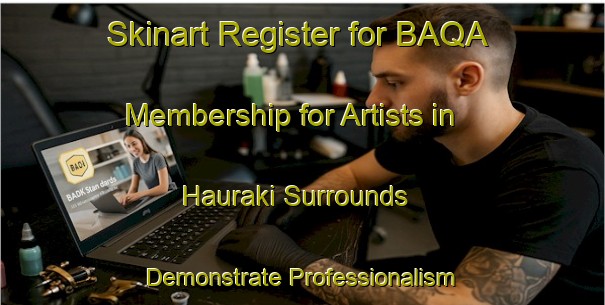 Skinart Register for BAQA Membership for Artists in Hauraki Surrounds - Demonstrate Professionalism | Body Art Qualification Authority | BAQA-New Zealand