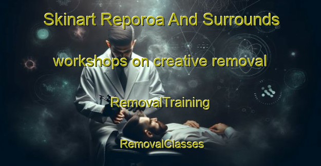 Skinart Reporoa And Surrounds workshops on creative removal | RemovalTraining | RemovalClasses | SkinartTraining-New Zealand