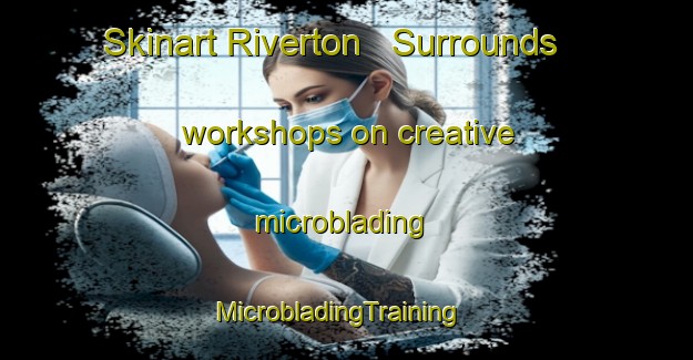 Skinart Riverton   Surrounds workshops on creative microblading | MicrobladingTraining | MicrobladingClasses | SkinartTraining-New Zealand