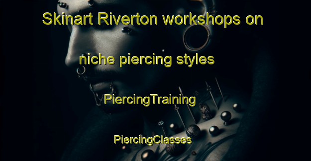 Skinart Riverton workshops on niche piercing styles | PiercingTraining | PiercingClasses | SkinartTraining-New Zealand