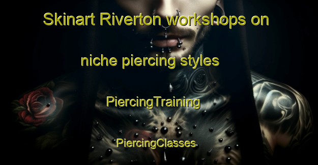 Skinart Riverton workshops on niche piercing styles | PiercingTraining | PiercingClasses | SkinartTraining-New Zealand