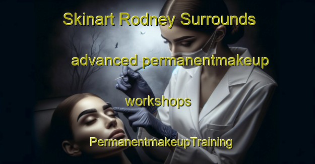 Skinart Rodney Surrounds advanced permanentmakeup workshops | PermanentmakeupTraining | PermanentmakeupClasses | SkinartTraining-New Zealand