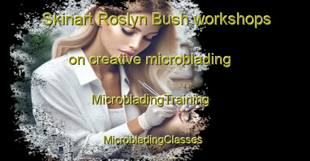 Skinart Roslyn Bush workshops on creative microblading | MicrobladingTraining | MicrobladingClasses | SkinartTraining-New Zealand