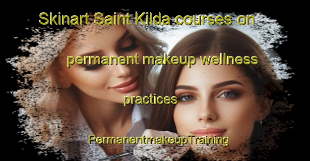 Skinart Saint Kilda courses on permanent makeup wellness practices | PermanentmakeupTraining | PermanentmakeupClasses | SkinartTraining-New Zealand