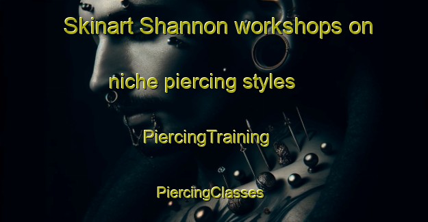 Skinart Shannon workshops on niche piercing styles | PiercingTraining | PiercingClasses | SkinartTraining-New Zealand