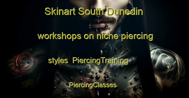 Skinart South Dunedin workshops on niche piercing styles | PiercingTraining | PiercingClasses | SkinartTraining-New Zealand