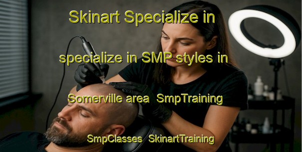 Skinart Specialize in specialize in SMP styles in Somerville area | SmpTraining | SmpClasses | SkinartTraining-New Zealand