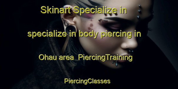 Skinart Specialize in specialize in body piercing in Ohau area | PiercingTraining | PiercingClasses | SkinartTraining-New Zealand