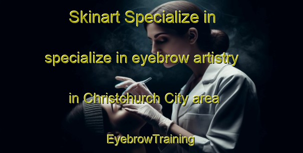 Skinart Specialize in specialize in eyebrow artistry in Christchurch City area | EyebrowTraining | EyebrowClasses | SkinartTraining-New Zealand