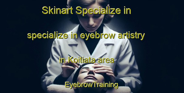 Skinart Specialize in specialize in eyebrow artistry in Koitiata area | EyebrowTraining | EyebrowClasses | SkinartTraining-New Zealand