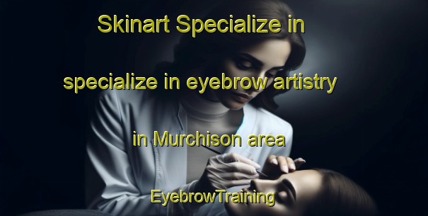 Skinart Specialize in specialize in eyebrow artistry in Murchison area | EyebrowTraining | EyebrowClasses | SkinartTraining-New Zealand