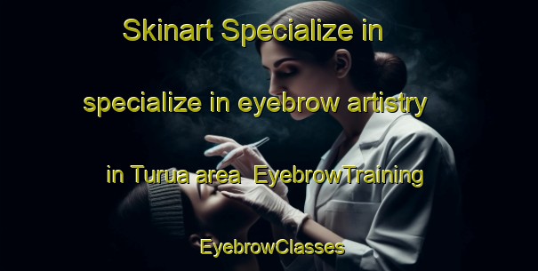 Skinart Specialize in specialize in eyebrow artistry in Turua area | EyebrowTraining | EyebrowClasses | SkinartTraining-New Zealand