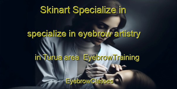 Skinart Specialize in specialize in eyebrow artistry in Turua area | EyebrowTraining | EyebrowClasses | SkinartTraining-New Zealand