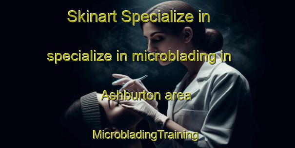 Skinart Specialize in specialize in microblading in Ashburton area | #MicrobladingTraining #MicrobladingClasses #SkinartTraining-New Zealand