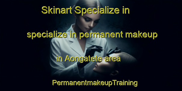 Skinart Specialize in specialize in permanent makeup in Aongatete area | #PermanentmakeupTraining #PermanentmakeupClasses #SkinartTraining-New Zealand