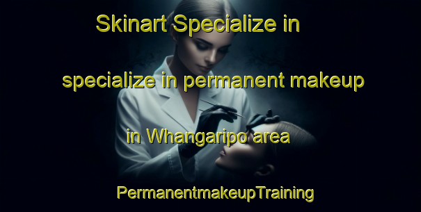 Skinart Specialize in specialize in permanent makeup in Whangaripo area | PermanentmakeupTraining | PermanentmakeupClasses | SkinartTraining-New Zealand