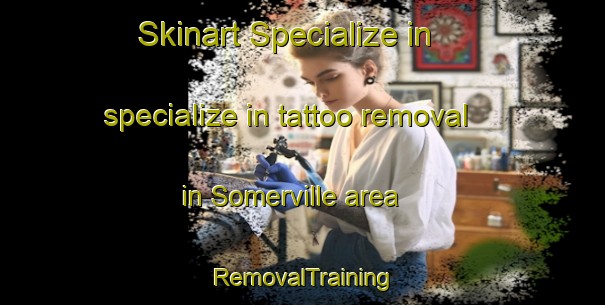 Skinart Specialize in specialize in tattoo removal in Somerville area | RemovalTraining | RemovalClasses | SkinartTraining-New Zealand