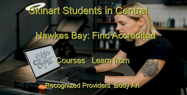 Skinart Students in Central Hawkes Bay: Find Accredited Courses - Learn from Recognized Providers | Body Art Qualification Authority | BAQA-New Zealand