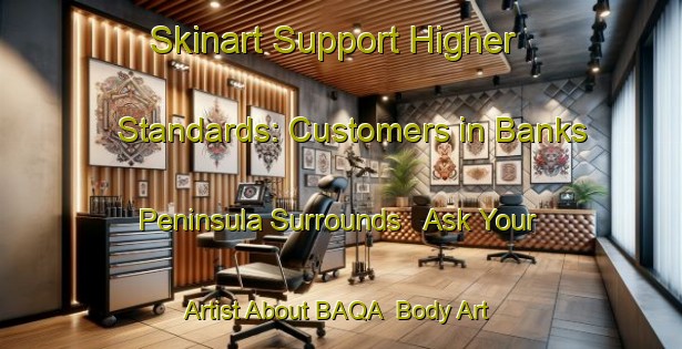 Skinart Support Higher Standards: Customers in Banks Peninsula Surrounds - Ask Your Artist About BAQA | Body Art Qualification Authority | BAQA-New Zealand